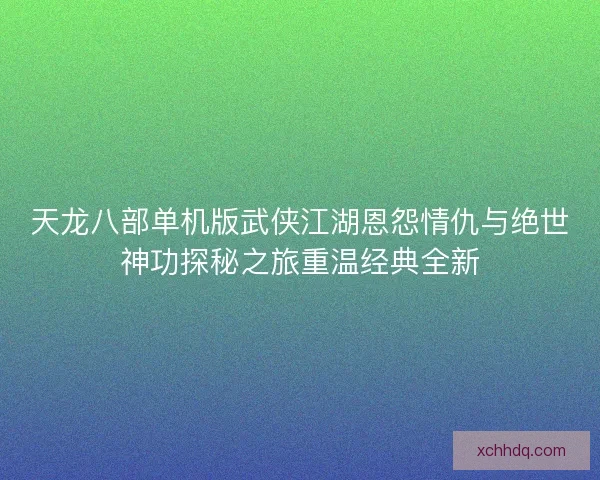 天龙八部单机版武侠江湖恩怨情仇与绝世神功探秘之旅重温经典全新