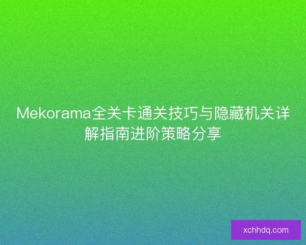 Mekorama全关卡通关技巧与隐藏机关详解指南进阶策略分享